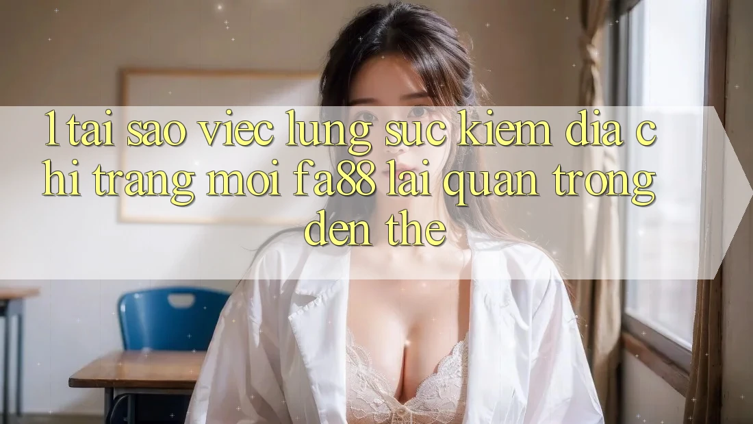 1. Tại Sao Việc Lùng sục Kiếm Địa chỉ trang Mới FA88 Lại Quan Trọng Đến Thế?