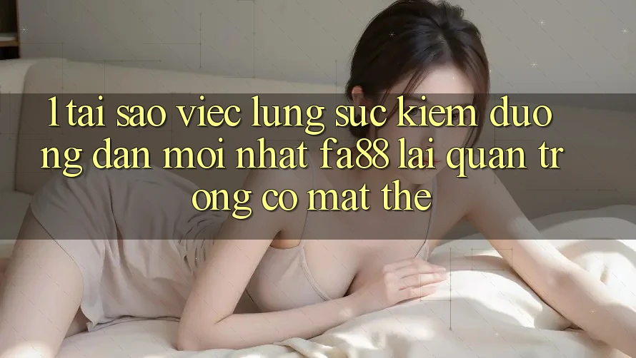 1. Tại Sao Việc Lùng sục Kiếm Đường dẫn Mới nhất FA88 Lại Quan Trọng Có mặt Thế?