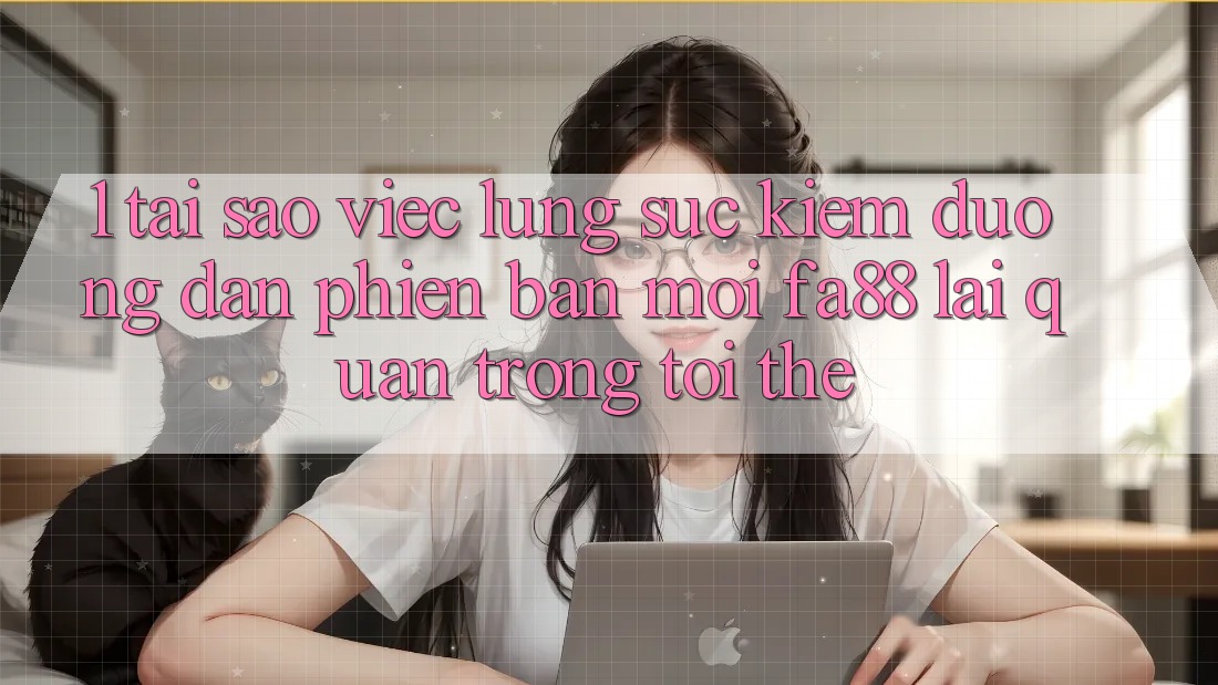 1. Tại Sao Việc Lùng sục Kiếm Đường dẫn Phiên bản mới FA88 Lại Quan Trọng Tới Thế? 1. Tại Sao Việc Lùng sục Kiếm Đường dẫn Phiên bản mới FA88 Lại Quan Trọng Tới Thế?