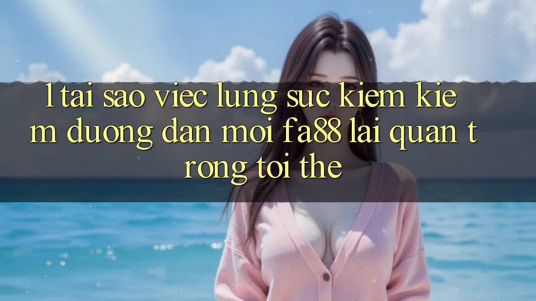 1. Tại Sao Việc Lùng sục kiếm Kiếm Đường dẫn Mới FA88 Lại Quan Trọng Tới Thế?
