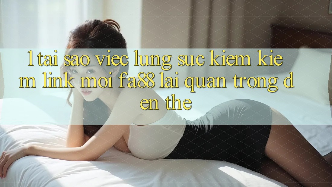 1. Tại Sao Việc Lùng sục kiếm Kiếm Link Mới FA88 Lại Quan Trọng Đến Thế?