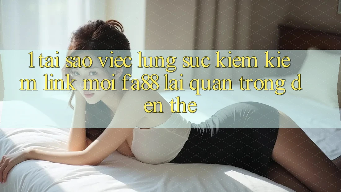 1. Tại Sao Việc Lùng sục kiếm Kiếm Link Mới FA88 Lại Quan Trọng Đến Thế? 1. Tại Sao Việc Lùng sục kiếm Kiếm Link Mới FA88 Lại Quan Trọng Đến Thế?