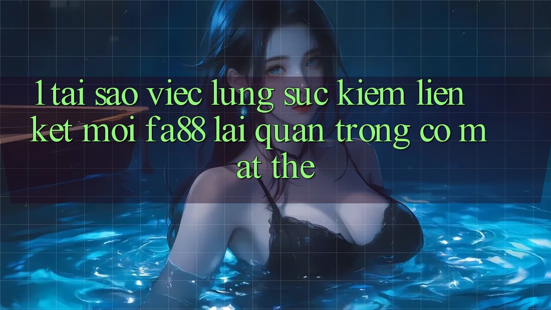 1. Tại Sao Việc Lùng sục Kiếm Liên kết Mới FA88 Lại Quan Trọng Có mặt Thế?