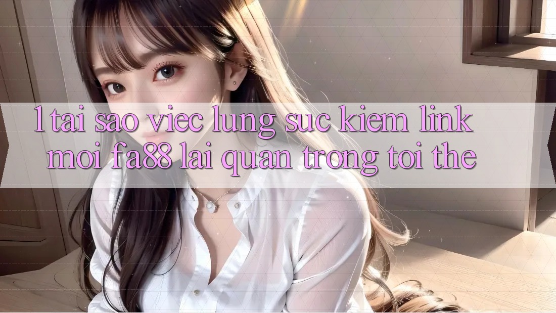 1. Tại Sao Việc Lùng sục Kiếm Link Mới FA88 Lại Quan Trọng Tới Thế?