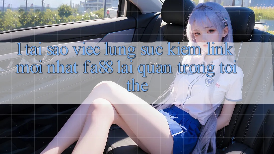 1. Tại Sao Việc Lùng sục kiếm Link Mới nhất FA88 Lại Quan Trọng Tới Thế?