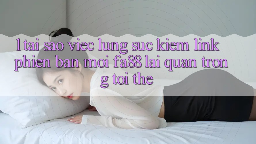 1. Tại Sao Việc Lùng sục Kiếm Link Phiên bản mới FA88 Lại Quan Trọng Tới Thế? 1. Tại Sao Việc Lùng sục Kiếm Link Phiên bản mới FA88 Lại Quan Trọng Tới Thế?
