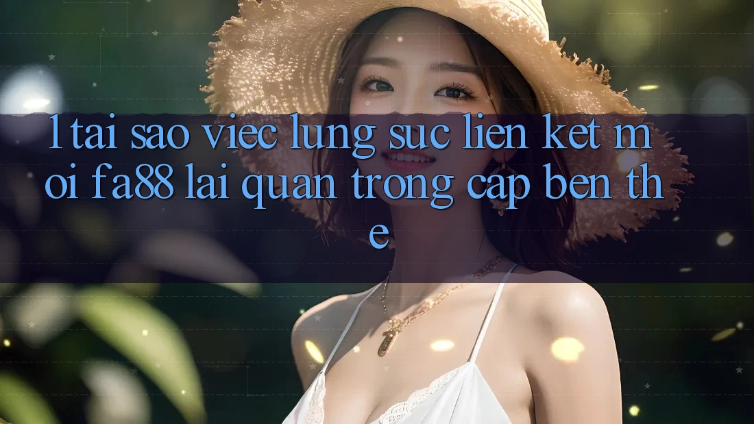 1. Tại Sao Việc Lùng sục Liên kết Mới FA88 Lại Quan Trọng Cập bến Thế?