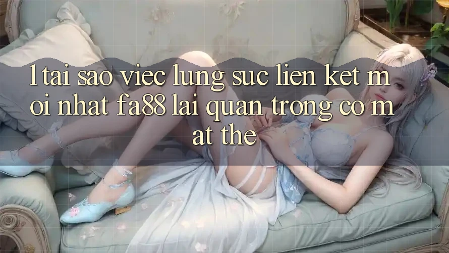 1. Tại Sao Việc Lùng sục Liên kết Mới nhất FA88 Lại Quan Trọng Có mặt Thế?