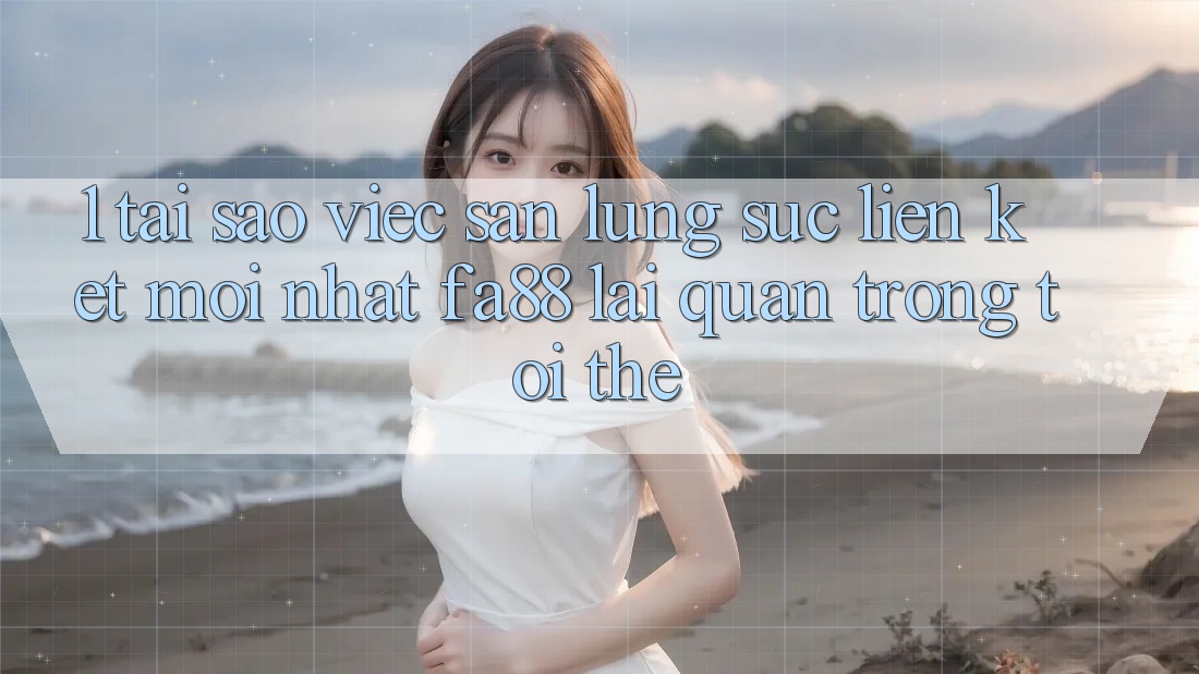 1. Tại Sao Việc Săn lùng sục Liên kết Mới nhất FA88 Lại Quan Trọng Tới Thế?