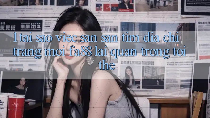 1. Tại Sao Việc Săn săn tìm Địa chỉ trang Mới FA88 Lại Quan Trọng Tới Thế? 1. Tại Sao Việc Săn săn tìm Địa chỉ trang Mới FA88 Lại Quan Trọng Tới Thế?