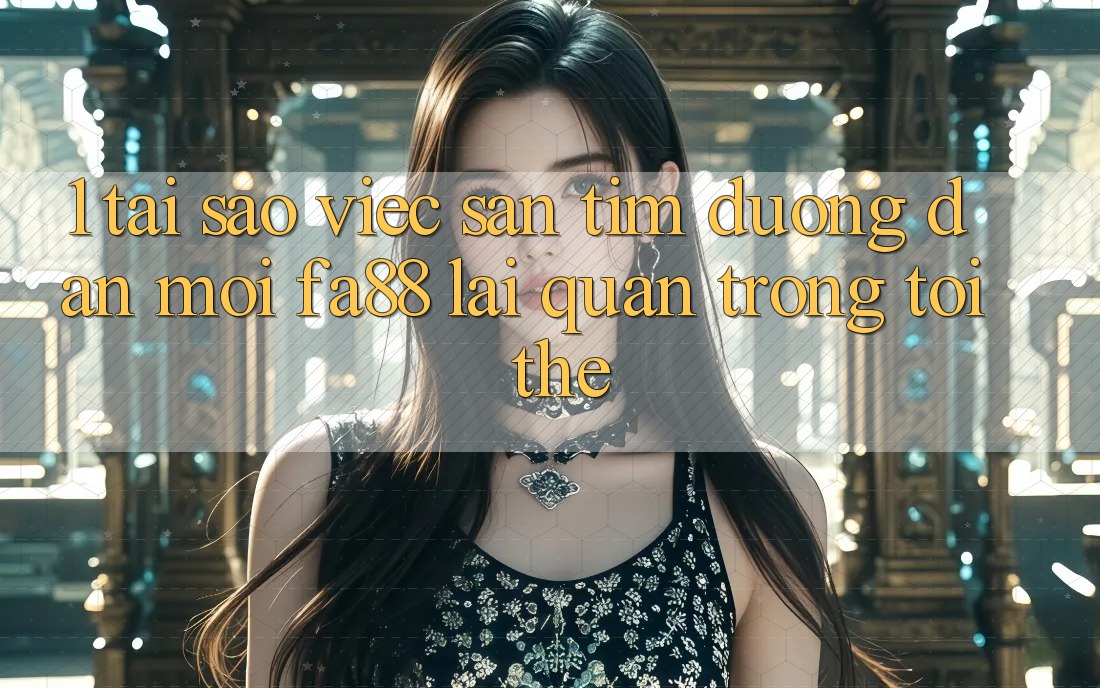 1. Tại Sao Việc Săn tìm Đường dẫn Mới FA88 Lại Quan Trọng Tới Thế?