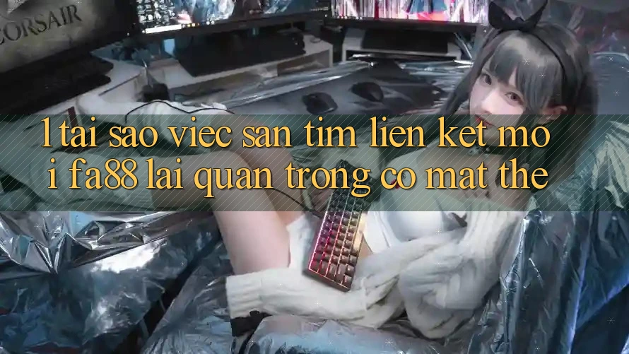 1. Tại Sao Việc Săn tìm Liên kết Mới FA88 Lại Quan Trọng Có mặt Thế?