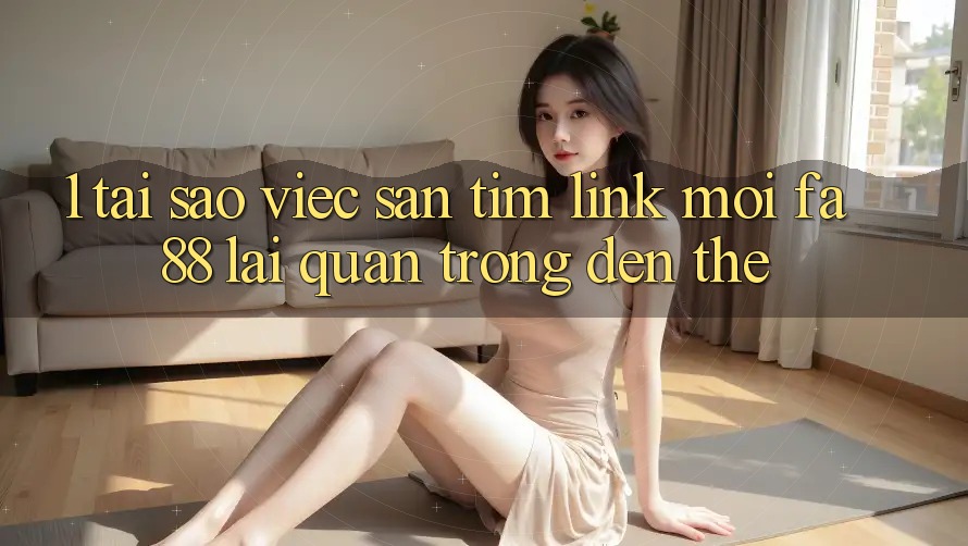 1. Tại Sao Việc Săn tìm Link Mới FA88 Lại Quan Trọng Đến Thế? 1. Tại Sao Việc Săn tìm Link Mới FA88 Lại Quan Trọng Đến Thế?