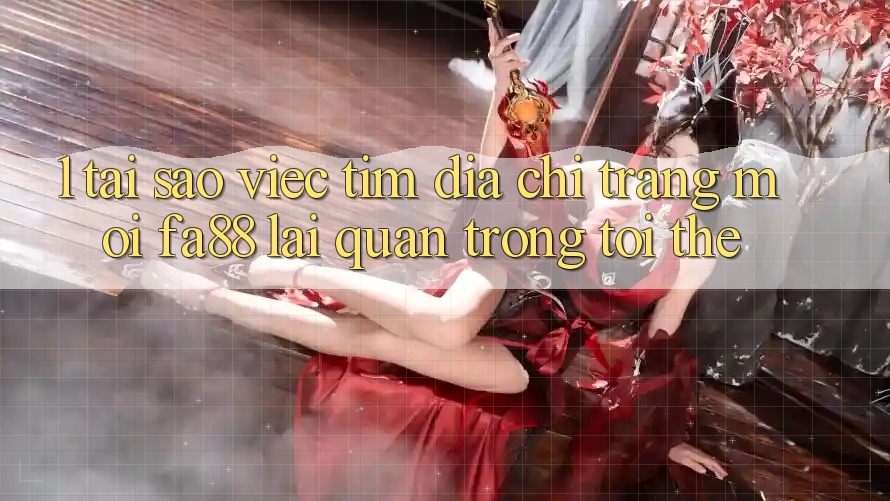 1. Tại Sao Việc Tìm Địa chỉ trang Mới FA88 Lại Quan Trọng Tới Thế?