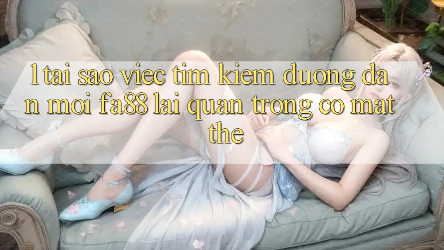 1. Tại Sao Việc Tìm kiếm Đường dẫn Mới FA88 Lại Quan Trọng Có mặt Thế? 1. Tại Sao Việc Tìm kiếm Đường dẫn Mới FA88 Lại Quan Trọng Có mặt Thế?