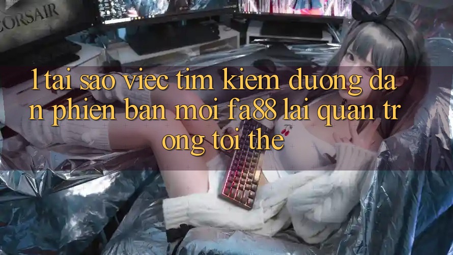 1. Tại Sao Việc Tìm Kiếm Đường dẫn Phiên bản mới FA88 Lại Quan Trọng Tới Thế? 1. Tại Sao Việc Tìm Kiếm Đường dẫn Phiên bản mới FA88 Lại Quan Trọng Tới Thế?