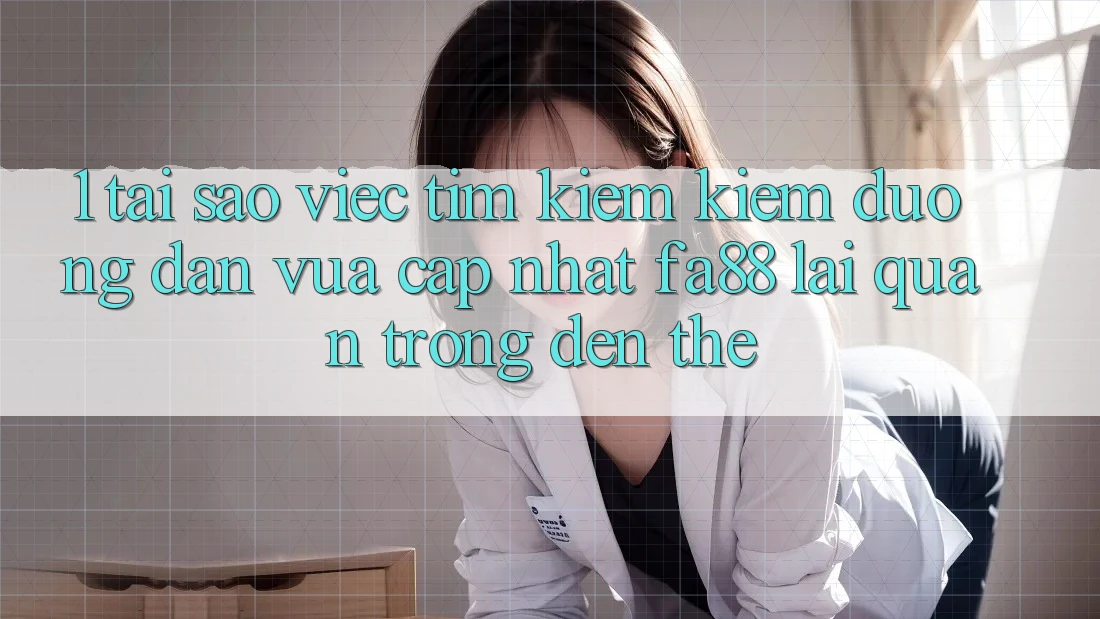 1. Tại Sao Việc Tìm kiếm Kiếm Đường dẫn Vừa cập nhật FA88 Lại Quan Trọng Đến Thế?