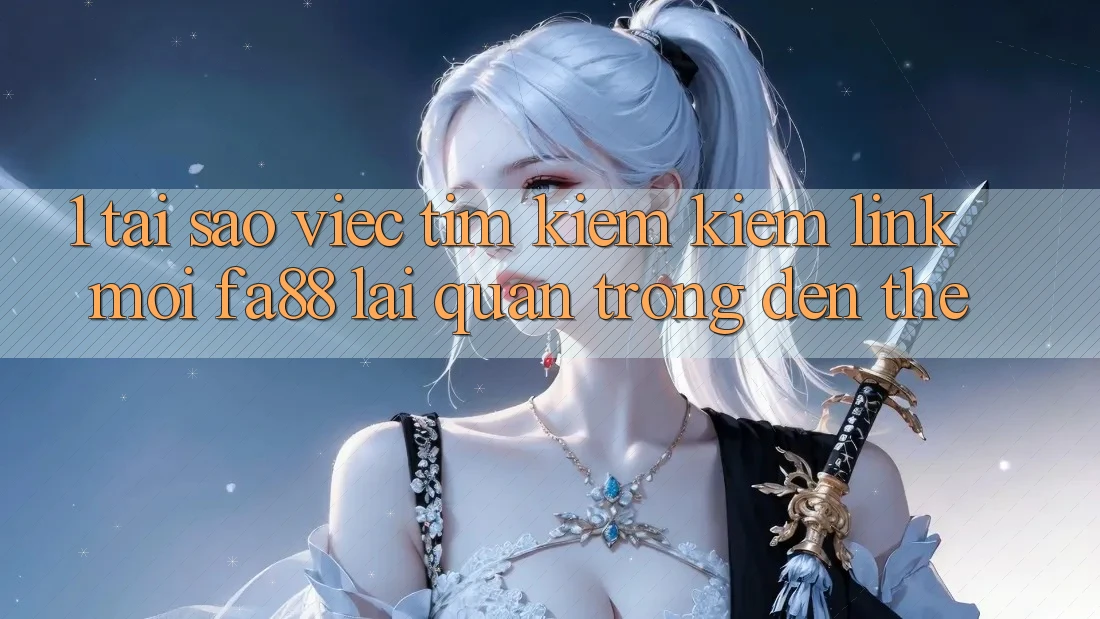 1. Tại Sao Việc Tìm kiếm Kiếm Link Mới FA88 Lại Quan Trọng Đến Thế?