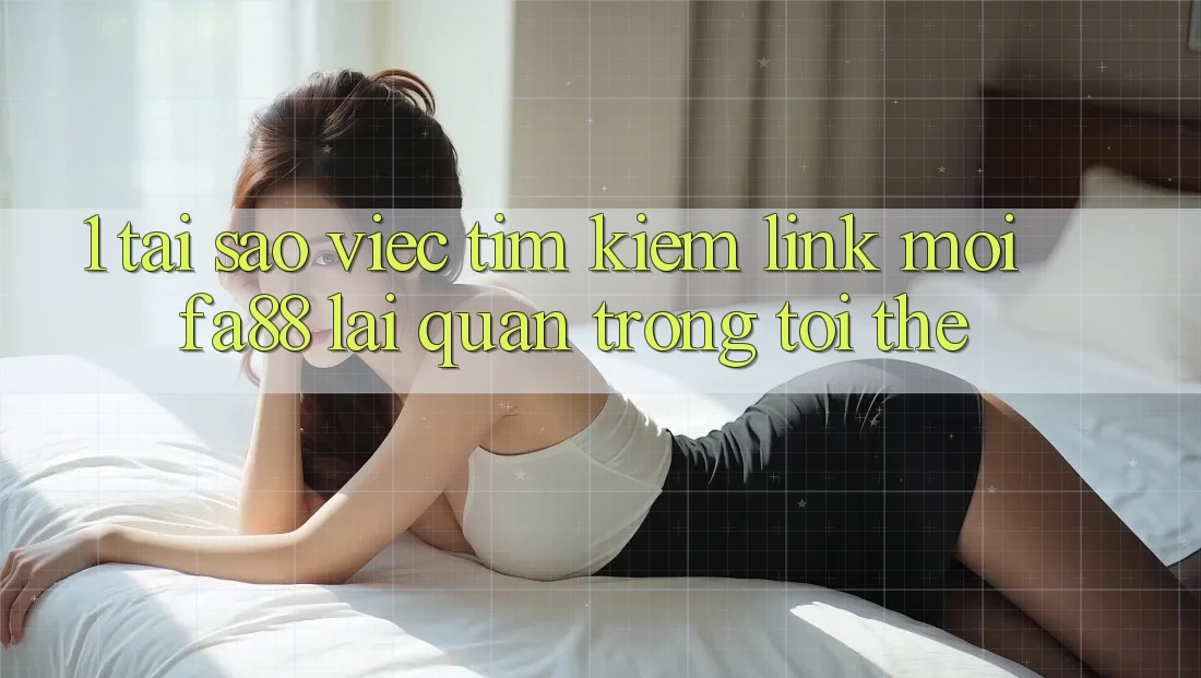 1. Tại Sao Việc Tìm Kiếm Link Mới FA88 Lại Quan Trọng Tới Thế?