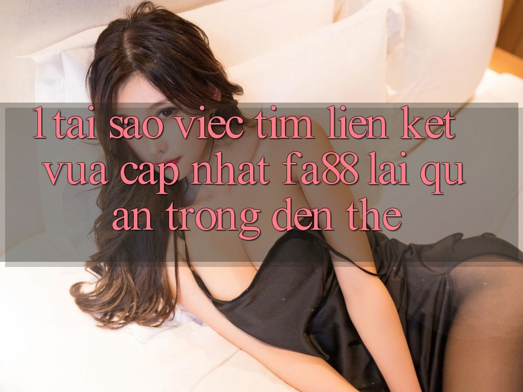 1. Tại Sao Việc Tìm Liên kết Vừa cập nhật FA88 Lại Quan Trọng Đến Thế? 1. Tại Sao Việc Tìm Liên kết Vừa cập nhật FA88 Lại Quan Trọng Đến Thế?