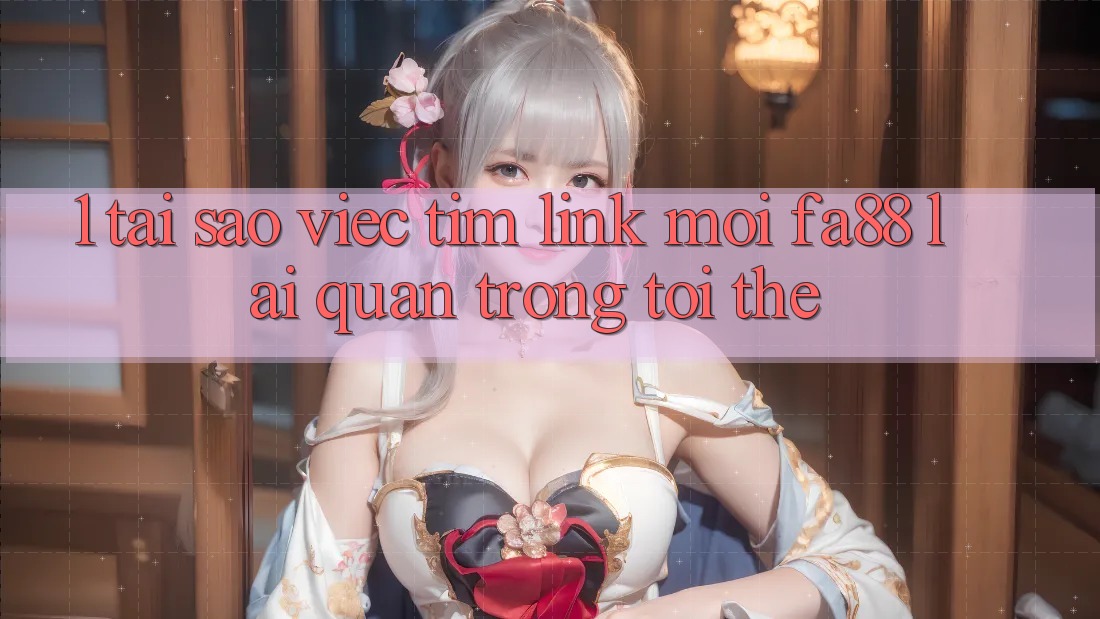 1. Tại Sao Việc Tìm Link Mới FA88 Lại Quan Trọng Tới Thế?