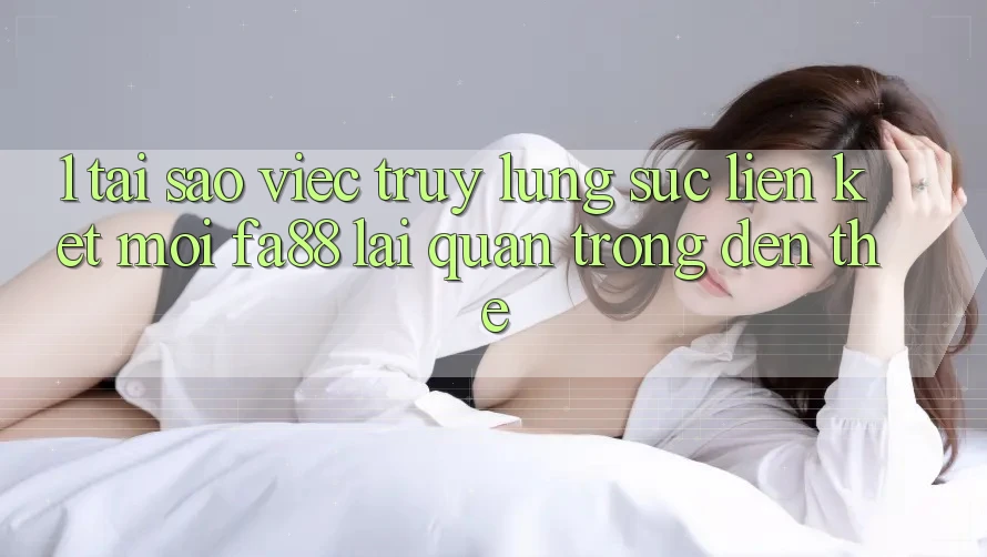 1. Tại Sao Việc Truy lùng sục Liên kết Mới FA88 Lại Quan Trọng Đến Thế?
