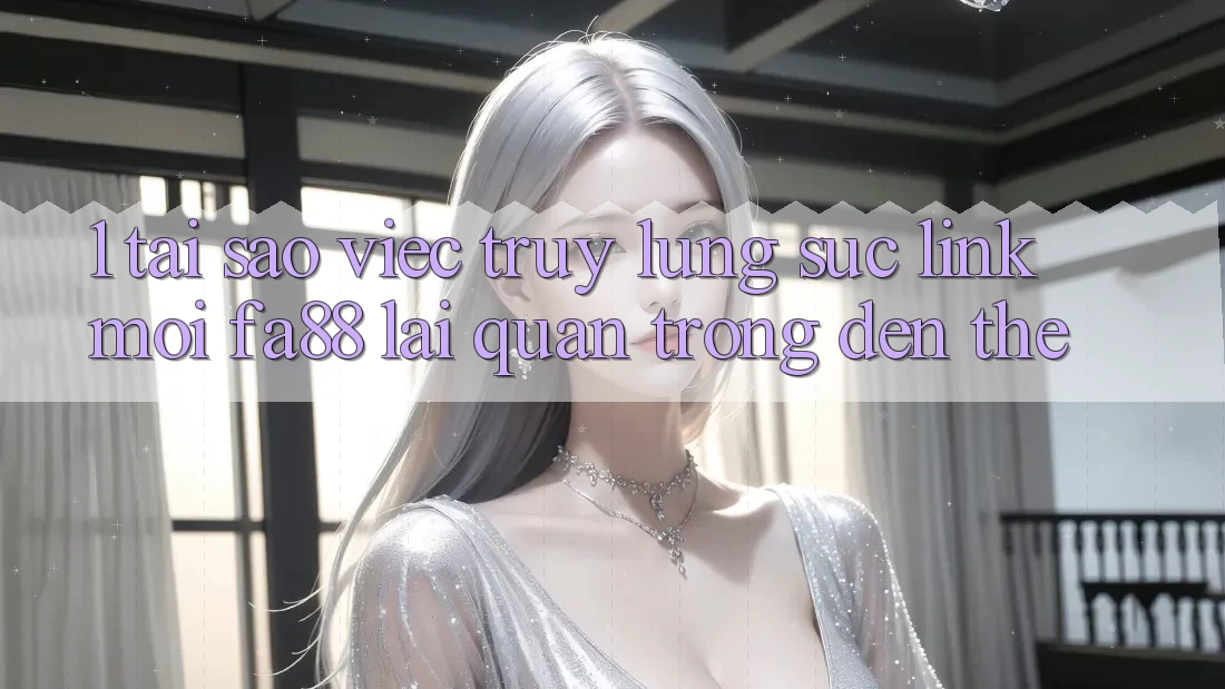 1. Tại Sao Việc Truy lùng sục Link Mới FA88 Lại Quan Trọng Đến Thế?
