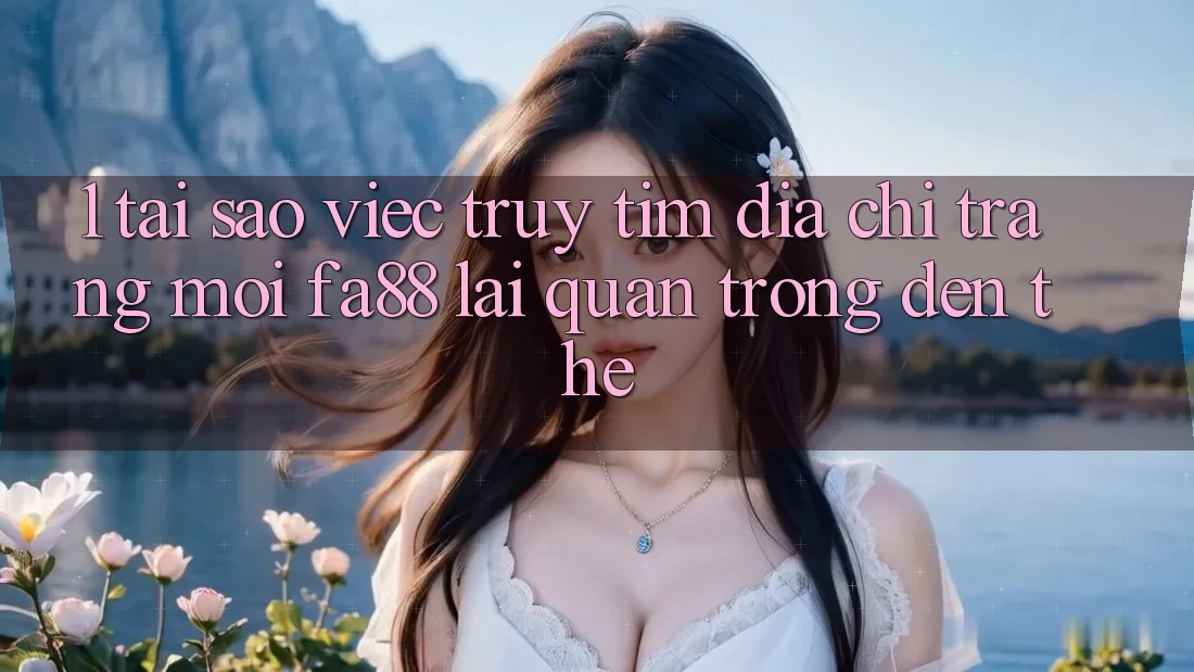 1. Tại Sao Việc Truy tìm Địa chỉ trang Mới FA88 Lại Quan Trọng Đến Thế? 1. Tại Sao Việc Truy tìm Địa chỉ trang Mới FA88 Lại Quan Trọng Đến Thế?