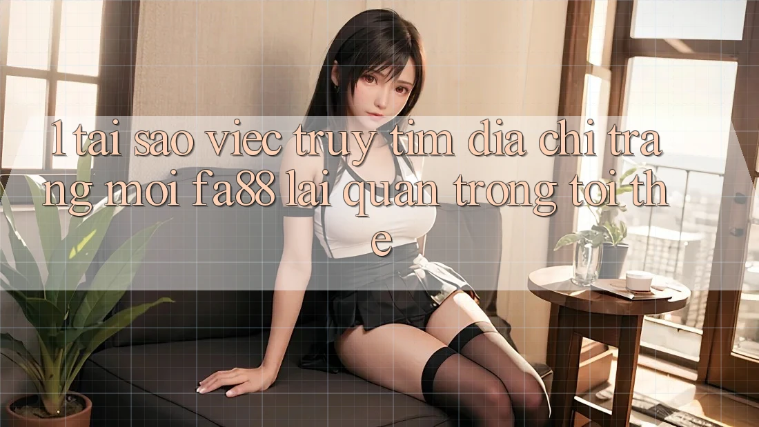 1. Tại Sao Việc Truy tìm Địa chỉ trang Mới FA88 Lại Quan Trọng Tới Thế? 1. Tại Sao Việc Truy tìm Địa chỉ trang Mới FA88 Lại Quan Trọng Tới Thế?