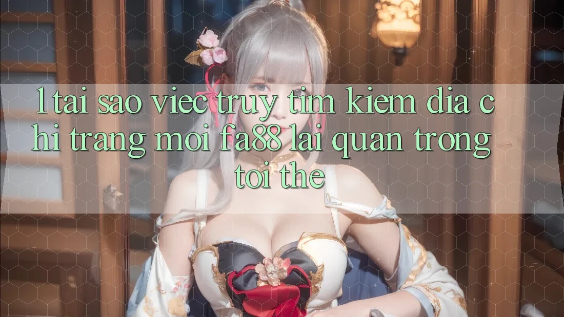1. Tại Sao Việc Truy tìm Kiếm Địa chỉ trang Mới FA88 Lại Quan Trọng Tới Thế? 1. Tại Sao Việc Truy tìm Kiếm Địa chỉ trang Mới FA88 Lại Quan Trọng Tới Thế?
