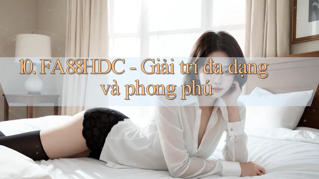 10. FA88HDC - Giải trí đa dạng và phong phú 10. FA88HDC - Giải trí đa dạng và phong phú