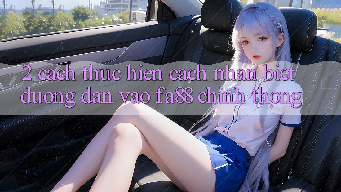2. Cách thực hiện Cách Nhận Biết Đường dẫn Vào FA88 Chính Thống