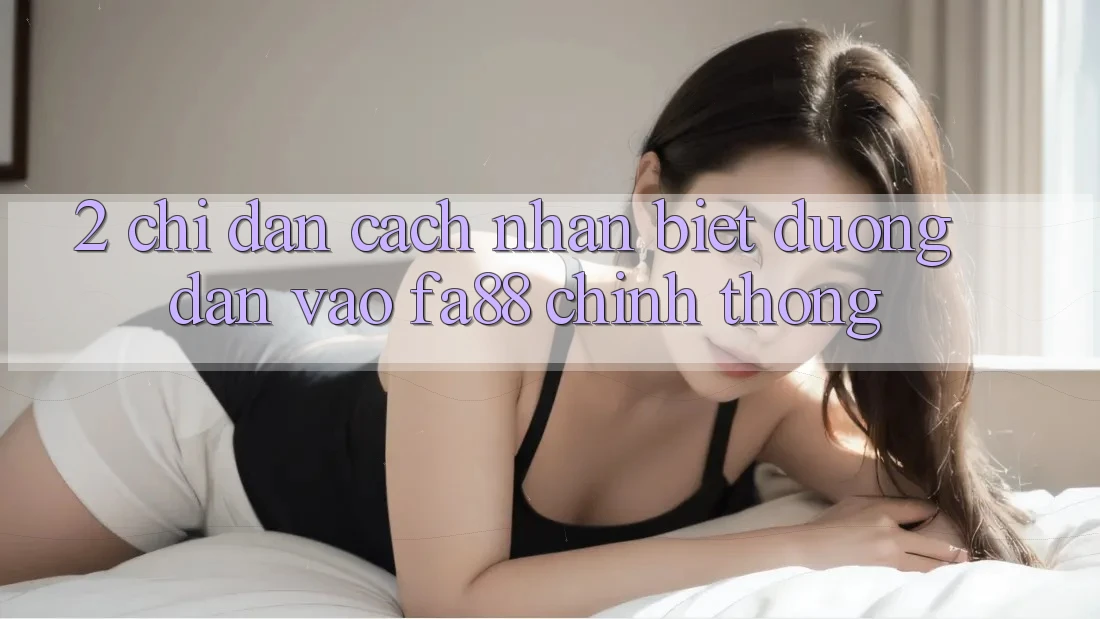 2. Chỉ dẫn Cách Nhận Biết Đường dẫn Vào FA88 Chính Thống