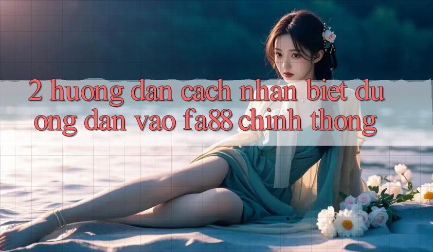 2. Hướng Dẫn Cách Nhận Biết Đường dẫn Vào FA88 Chính Thống