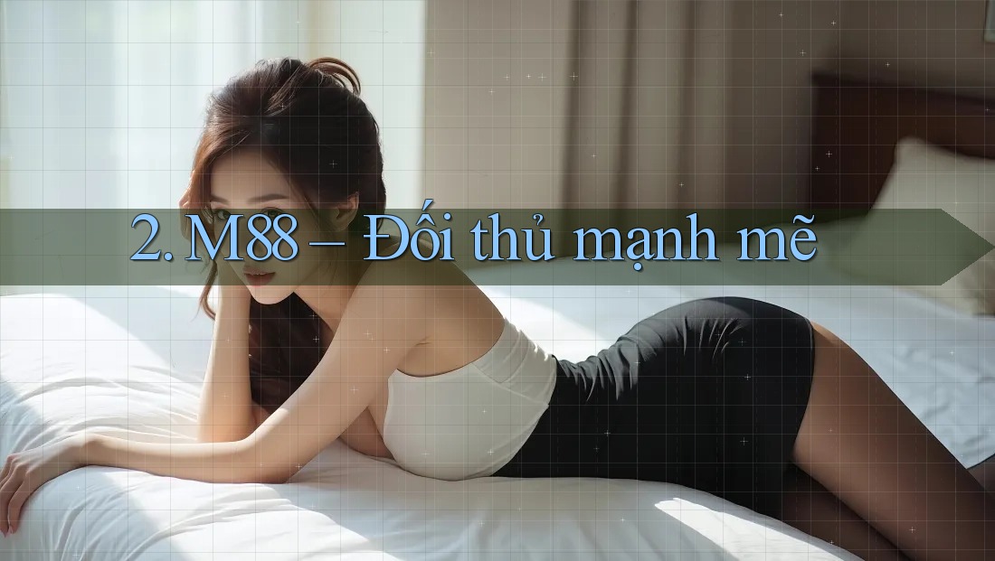 2. M88 – Đối thủ mạnh mẽ 2. M88 – Đối thủ mạnh mẽ