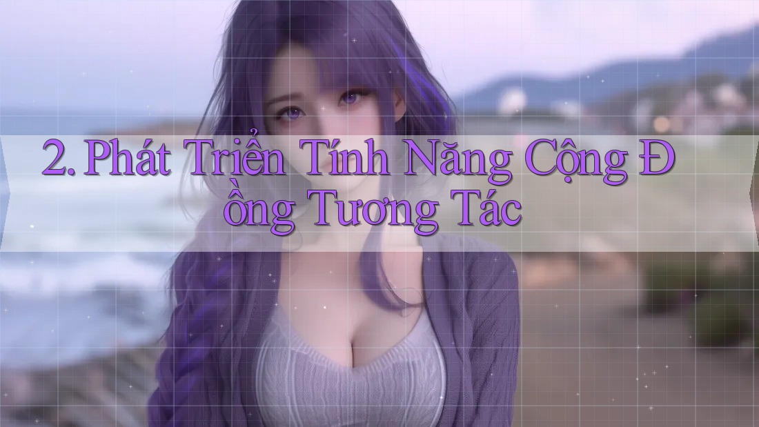 2. Phát Triển Tính Năng Cộng Đồng Tương Tác 2. Phát Triển Tính Năng Cộng Đồng Tương Tác