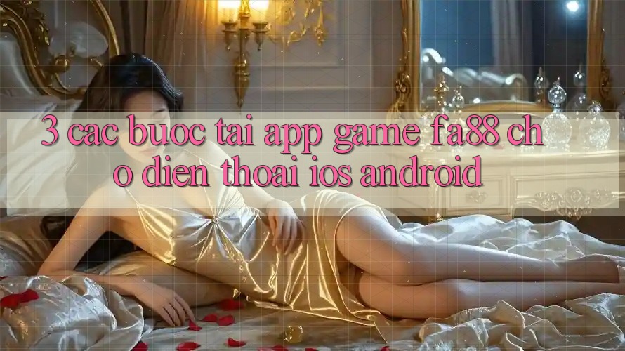 3. Các bước Tải App Game FA88 Cho Điện Thoại (iOS & Android) 3. Các bước Tải App Game FA88 Cho Điện Thoại (iOS & Android)