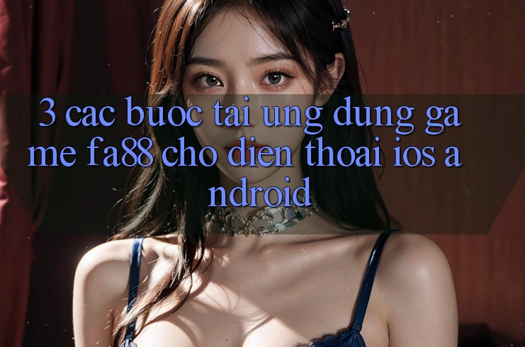 3. Các bước Tải Ứng Dụng Game FA88 Cho Điện Thoại (iOS & Android)