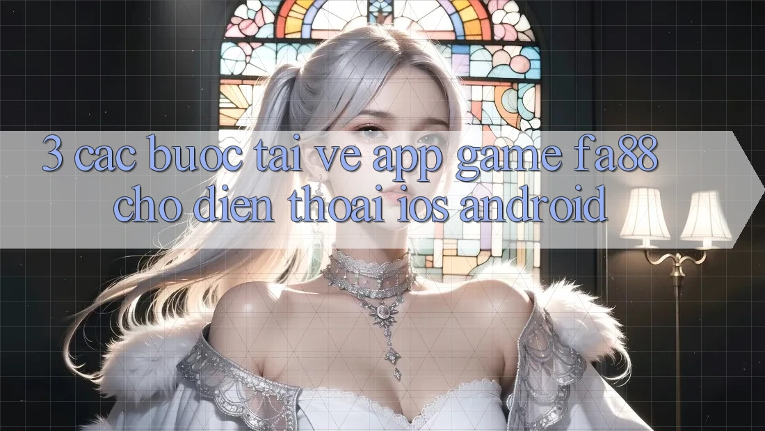3. Các bước Tải về App Game FA88 Cho Điện Thoại (iOS & Android)