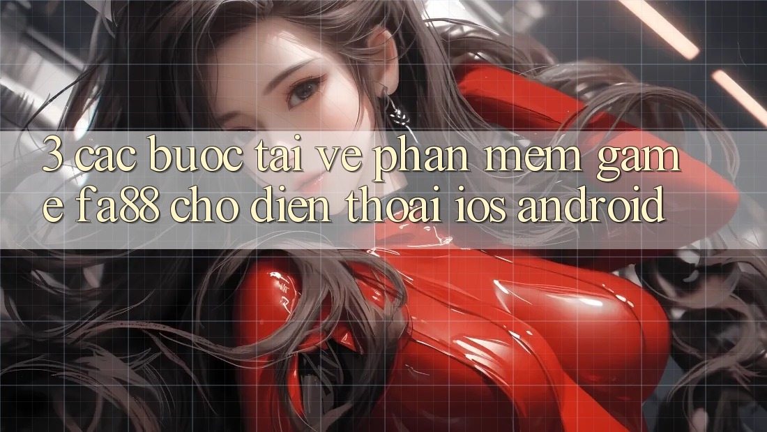 3. Các bước Tải về Phần mềm Game FA88 Cho Điện Thoại (iOS & Android)