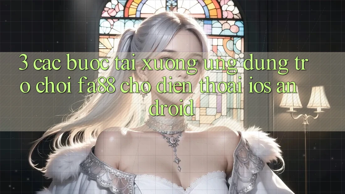 3. Các bước Tải xuống Ứng Dụng Trò chơi FA88 Cho Điện Thoại (iOS & Android)