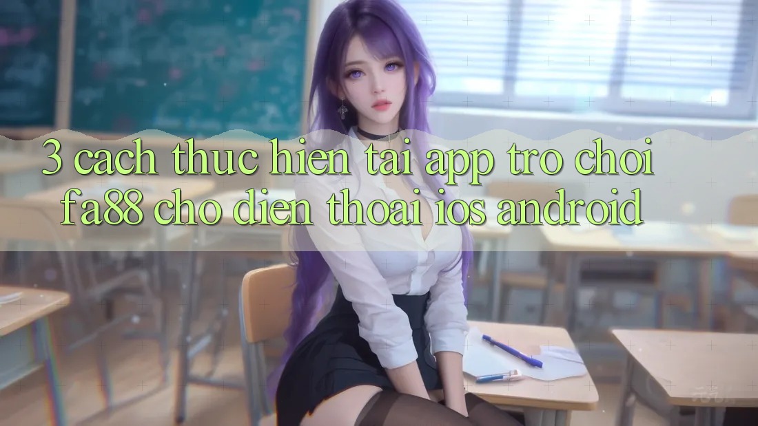 3. Cách thực hiện Tải App Trò chơi FA88 Cho Điện Thoại (iOS & Android)