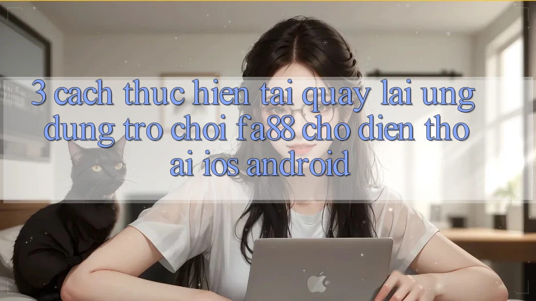 3. Cách thực hiện Tải quay lại Ứng Dụng Trò chơi FA88 Cho Điện Thoại (iOS & Android)