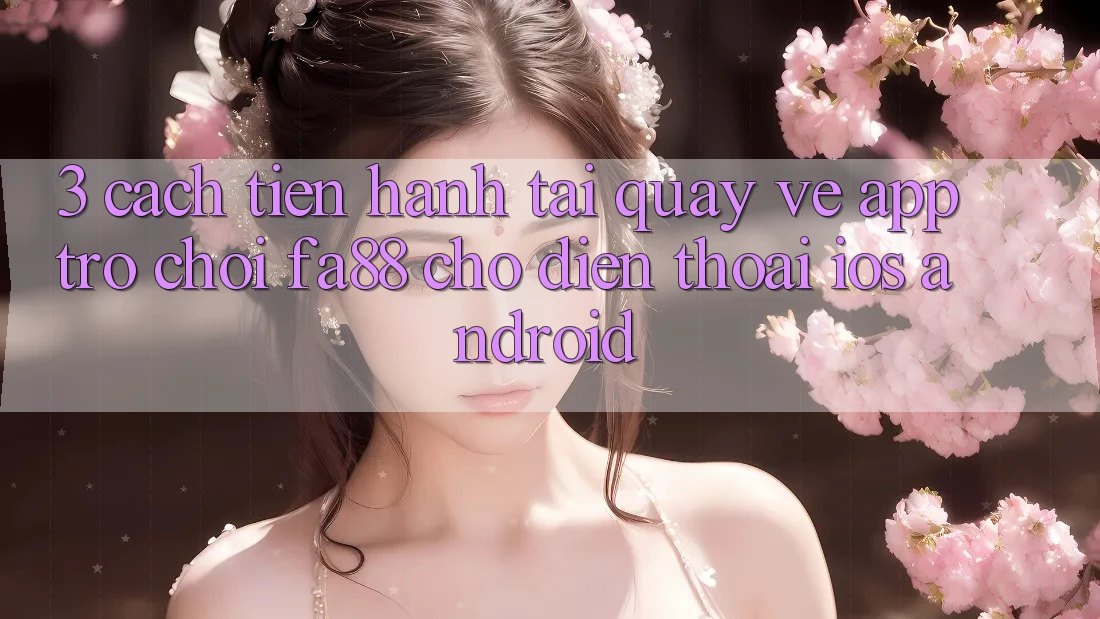 3. Cách tiến hành Tải quay về App Trò chơi FA88 Cho Điện Thoại (iOS & Android)