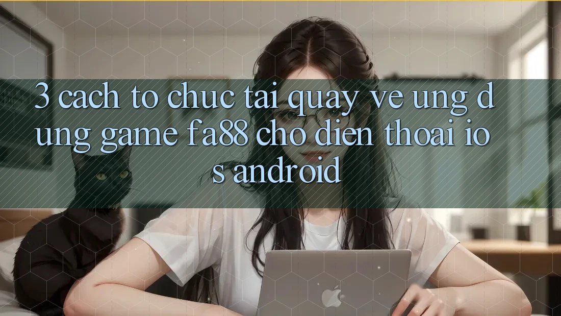 3. Cách tổ chức Tải quay về Ứng Dụng Game FA88 Cho Điện Thoại (iOS & Android)