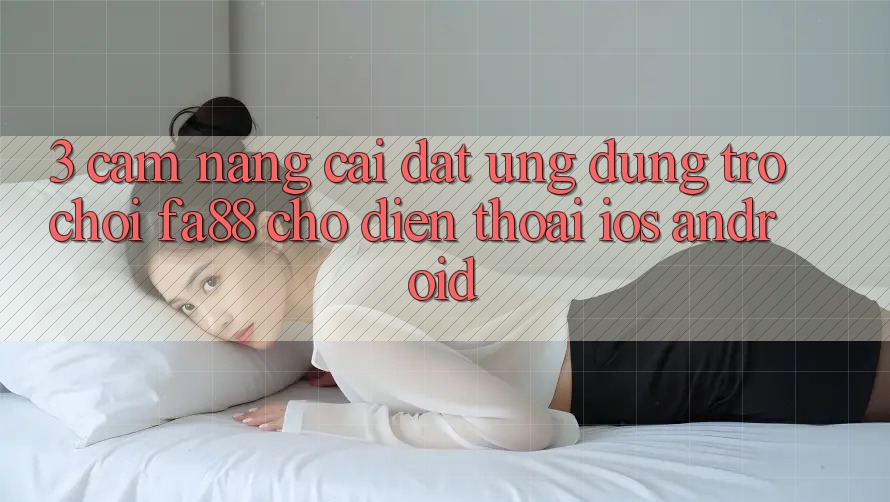 3. Cẩm nang Cài đặt Ứng Dụng Trò chơi FA88 Cho Điện Thoại (iOS & Android) 3. Cẩm nang Cài đặt Ứng Dụng Trò chơi FA88 Cho Điện Thoại (iOS & Android)