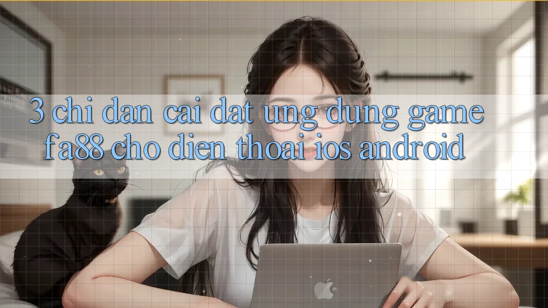 3. Chỉ dẫn Cài đặt Ứng Dụng Game FA88 Cho Điện Thoại (iOS & Android)