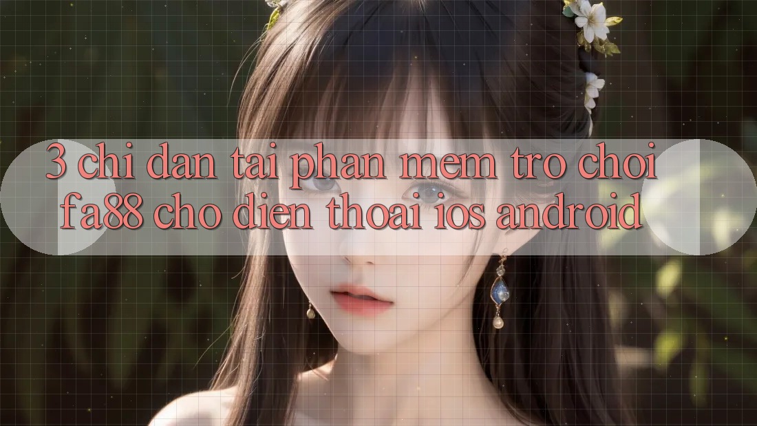 3. Chỉ dẫn Tải Phần mềm Trò chơi FA88 Cho Điện Thoại (iOS & Android)