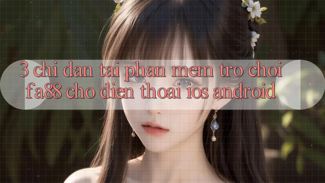 3. Chỉ dẫn Tải Phần mềm Trò chơi FA88 Cho Điện Thoại (iOS & Android) 3. Chỉ dẫn Tải Phần mềm Trò chơi FA88 Cho Điện Thoại (iOS & Android)