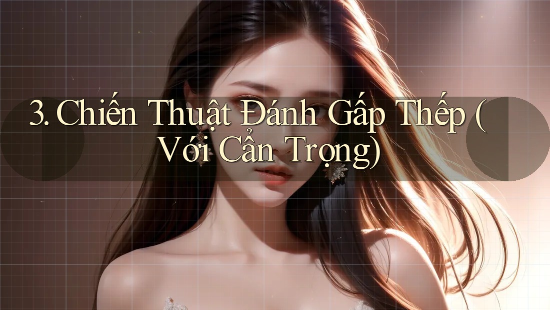 3. Chiến Thuật Đánh Gấp Thếp (Với Cẩn Trọng) 3. Chiến Thuật Đánh Gấp Thếp (Với Cẩn Trọng)